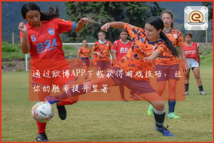 通过欧博APP下载获得游戏技巧,让你的胜率提升显著
